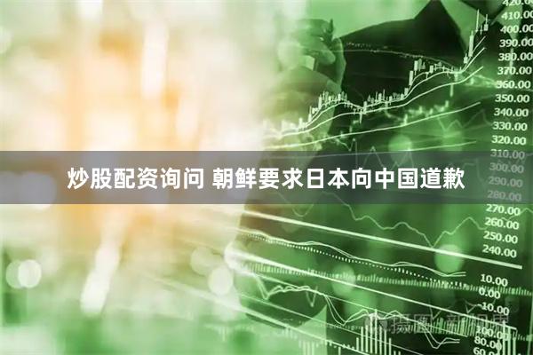 炒股配资询问 朝鲜要求日本向中国道歉
